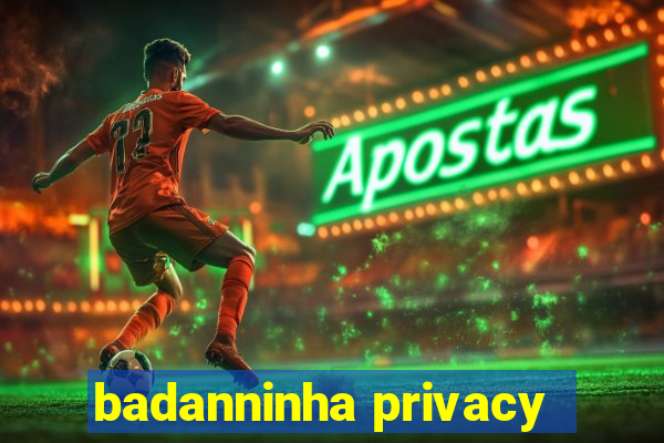 badanninha privacy